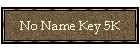 No Name Key 5K