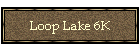Loop Lake 6K